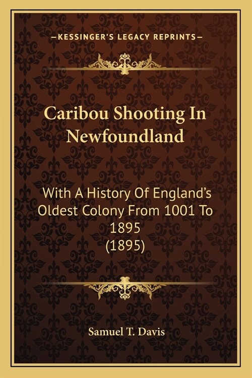 Caribou Shooting In Newfoundland: With A History Of Englands Oldest Colony From 1001 To 1895 (1895) (Paperback)