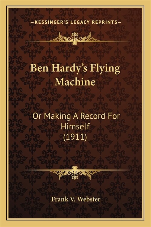 Ben Hardys Flying Machine: Or Making A Record For Himself (1911) (Paperback)