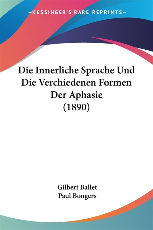 Die Innerliche Sprache Und Die Verchiedenen Formen Der Aphasie (1890) (Paperback)