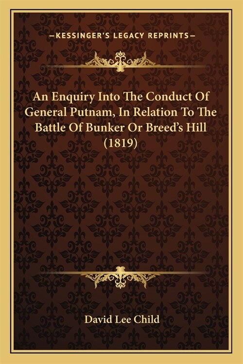 An Enquiry Into The Conduct Of General Putnam, In Relation To The Battle Of Bunker Or Breeds Hill (1819) (Paperback)