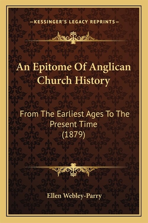 An Epitome Of Anglican Church History: From The Earliest Ages To The Present Time (1879) (Paperback)