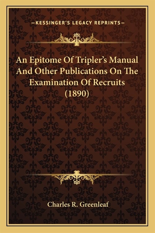 An Epitome Of Triplers Manual And Other Publications On The Examination Of Recruits (1890) (Paperback)