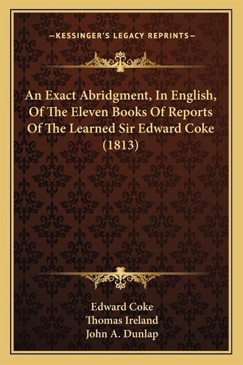 An Exact Abridgment, In English, Of The Eleven Books Of Reports Of The Learned Sir Edward Coke (1813) (Paperback)