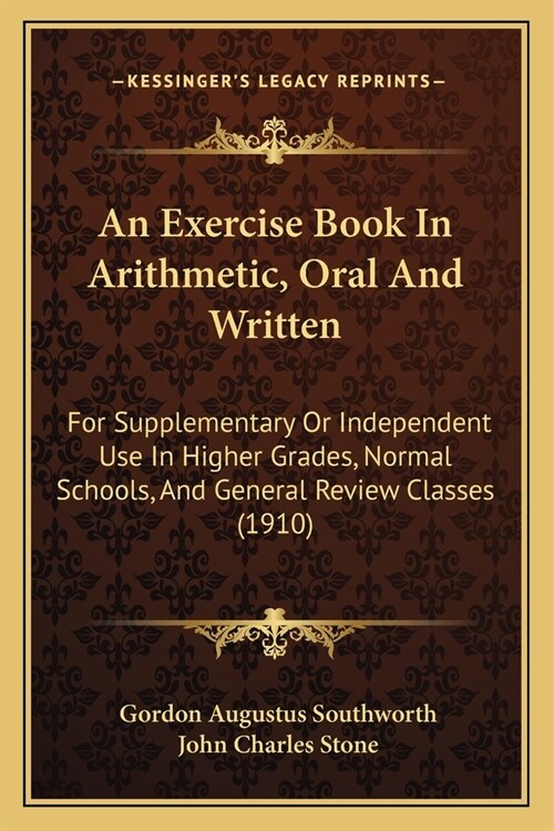 An Exercise Book In Arithmetic, Oral And Written: For Supplementary Or Independent Use In Higher Grades, Normal Schools, And General Review Classes (1 (Paperback)