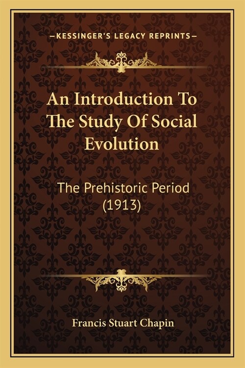 An Introduction To The Study Of Social Evolution: The Prehistoric Period (1913) (Paperback)