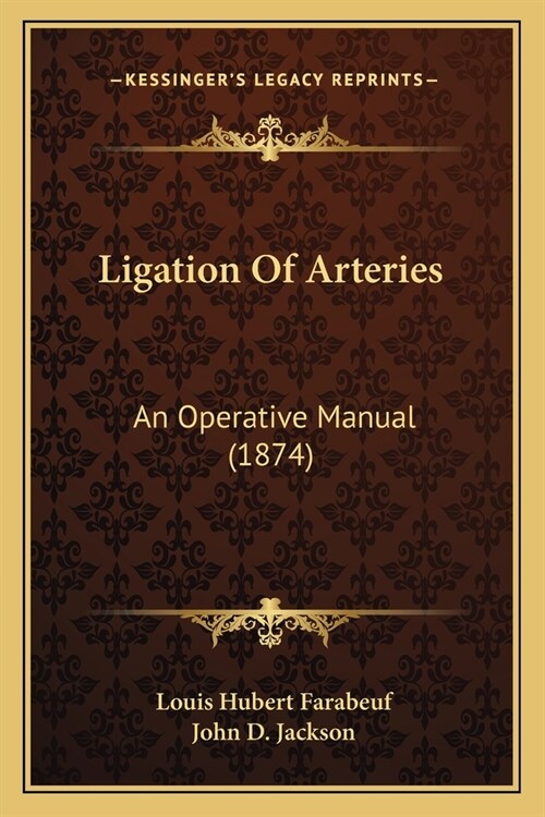 Ligation Of Arteries: An Operative Manual (1874) (Paperback)