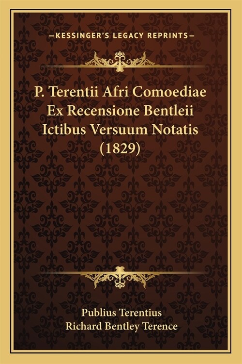 P. Terentii Afri Comoediae Ex Recensione Bentleii Ictibus Versuum Notatis (1829) (Paperback)