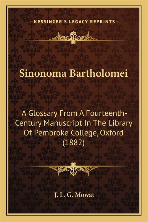 Sinonoma Bartholomei: A Glossary From A Fourteenth-Century Manuscript In The Library Of Pembroke College, Oxford (1882) (Paperback)