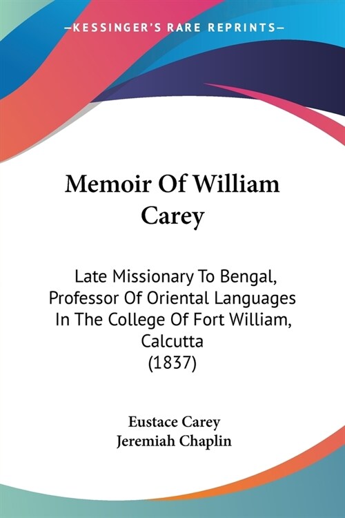 Memoir Of William Carey: Late Missionary To Bengal, Professor Of Oriental Languages In The College Of Fort William, Calcutta (1837) (Paperback)