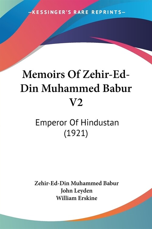 Memoirs Of Zehir-Ed-Din Muhammed Babur V2: Emperor Of Hindustan (1921) (Paperback)