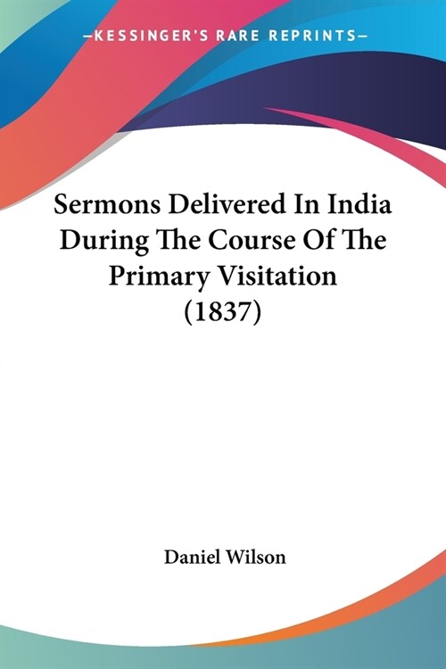 Sermons Delivered In India During The Course Of The Primary Visitation (1837) (Paperback)