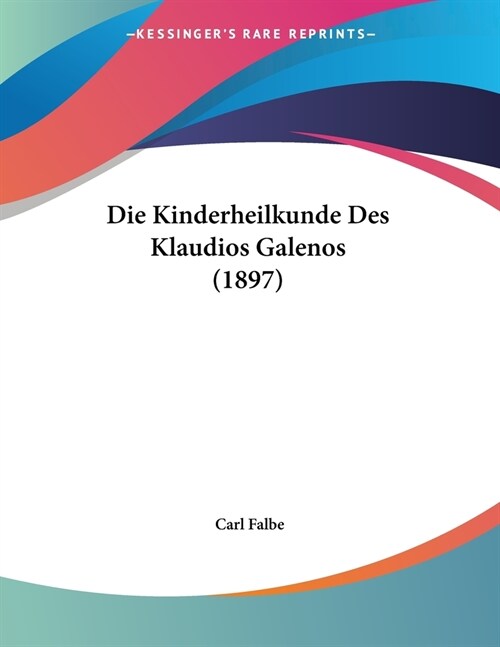 Die Kinderheilkunde Des Klaudios Galenos (1897) (Paperback)