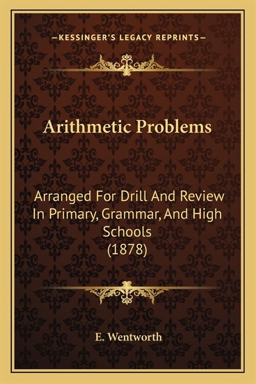 Arithmetic Problems: Arranged For Drill And Review In Primary, Grammar, And High Schools (1878) (Paperback)