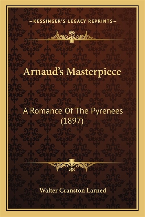 Arnauds Masterpiece: A Romance Of The Pyrenees (1897) (Paperback)