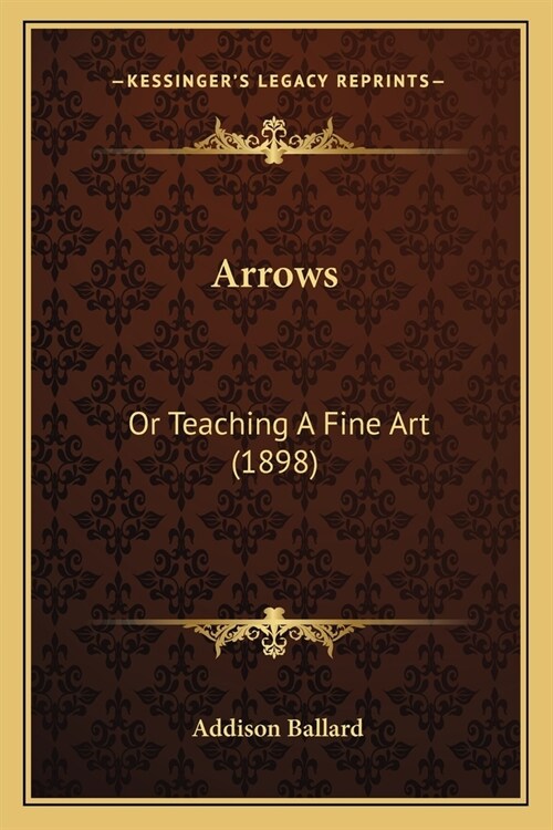 Arrows: Or Teaching A Fine Art (1898) (Paperback)