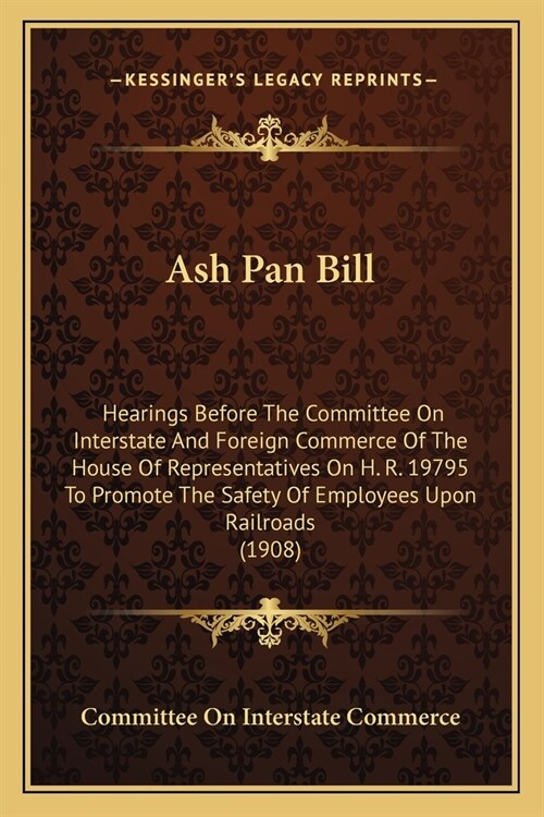Ash Pan Bill: Hearings Before The Committee On Interstate And Foreign Commerce Of The House Of Representatives On H. R. 19795 To Pro (Paperback)