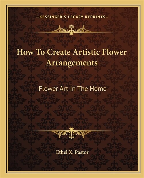 How To Create Artistic Flower Arrangements: Flower Art In The Home (Paperback)