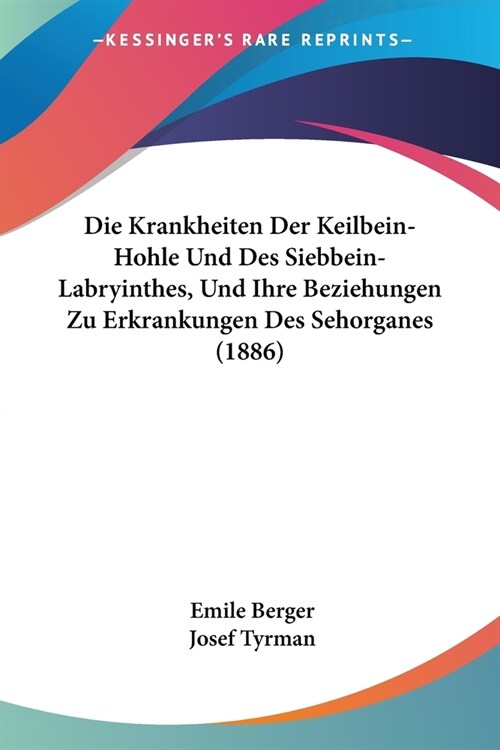 Die Krankheiten Der Keilbein-Hohle Und Des Siebbein-Labryinthes, Und Ihre Beziehungen Zu Erkrankungen Des Sehorganes (1886) (Paperback)