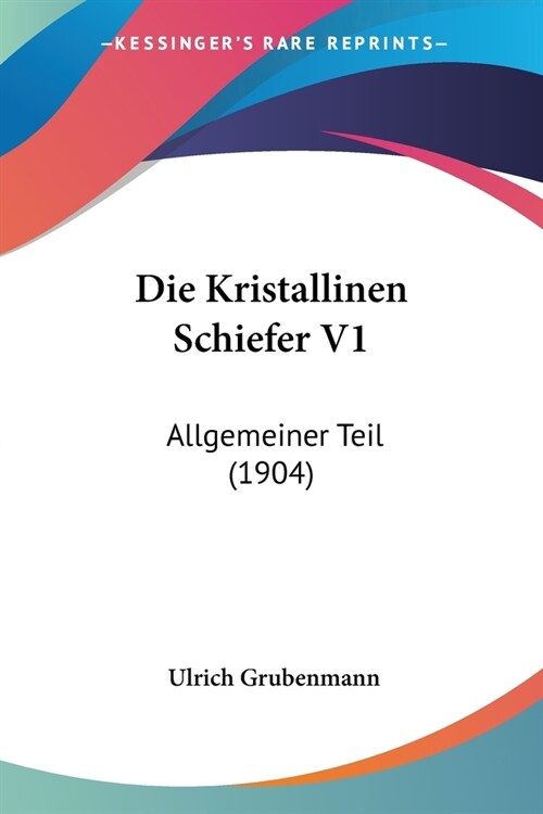 Die Kristallinen Schiefer V1: Allgemeiner Teil (1904) (Paperback)