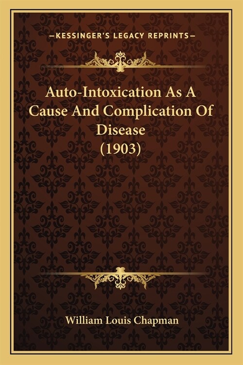 Auto-Intoxication As A Cause And Complication Of Disease (1903) (Paperback)