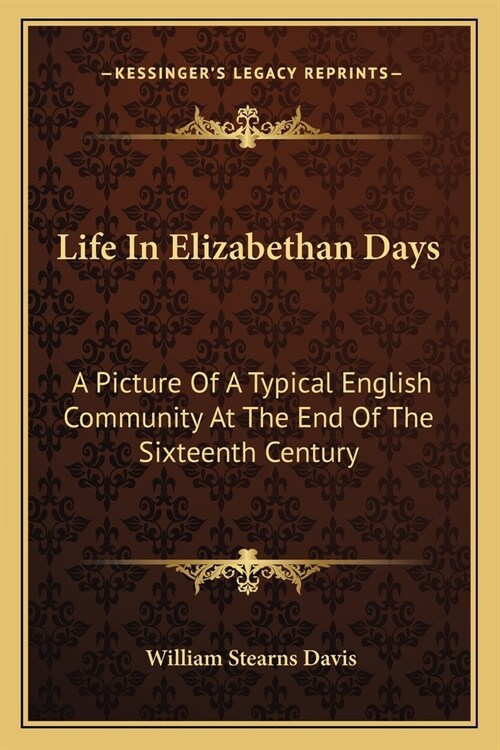 Life In Elizabethan Days: A Picture Of A Typical English Community At The End Of The Sixteenth Century (Paperback)