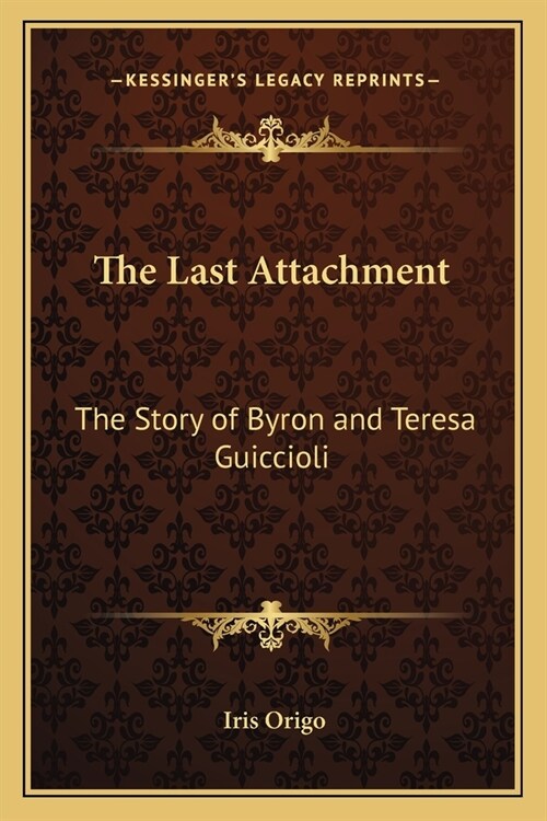 The Last Attachment: The Story of Byron and Teresa Guiccioli (Paperback)