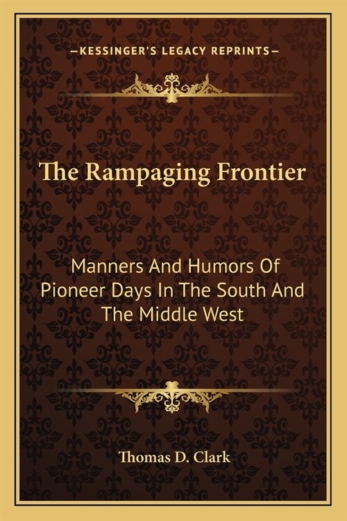 The Rampaging Frontier: Manners And Humors Of Pioneer Days In The South And The Middle West (Paperback)