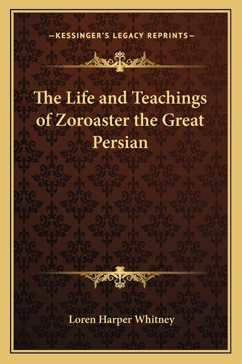 The Life and Teachings of Zoroaster the Great Persian (Paperback)