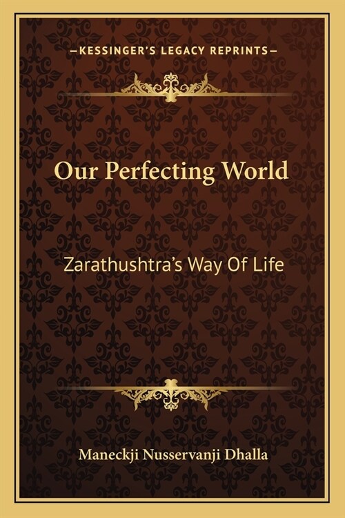 Our Perfecting World: Zarathushtras Way Of Life (Paperback)
