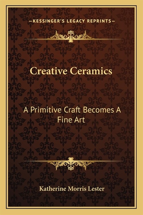 Creative Ceramics: A Primitive Craft Becomes A Fine Art (Paperback)