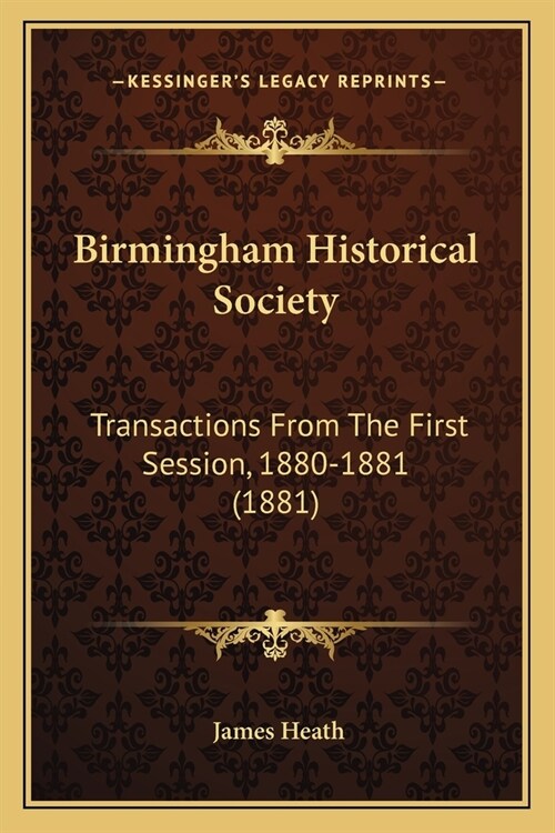 Birmingham Historical Society: Transactions From The First Session, 1880-1881 (1881) (Paperback)