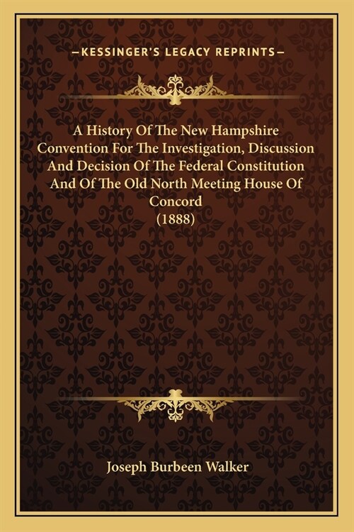 A History Of The New Hampshire Convention For The Investigation, Discussion And Decision Of The Federal Constitution And Of The Old North Meeting Hous (Paperback)