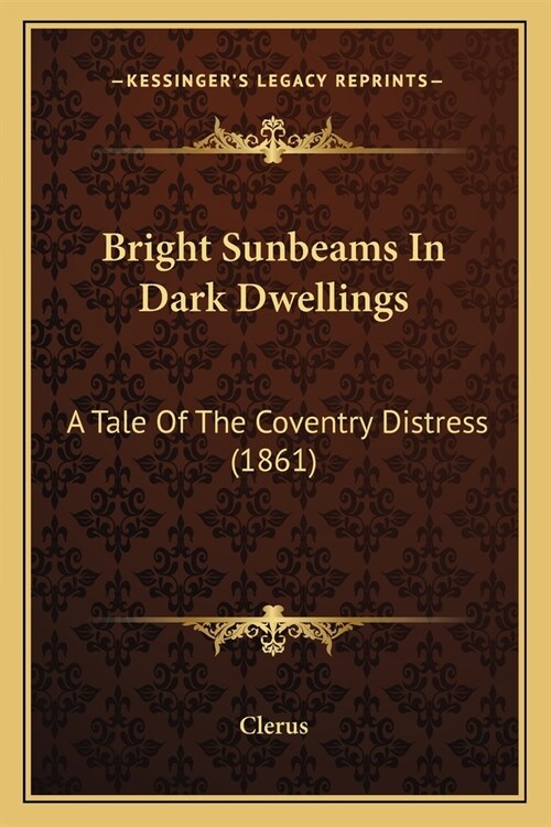 Bright Sunbeams In Dark Dwellings: A Tale Of The Coventry Distress (1861) (Paperback)