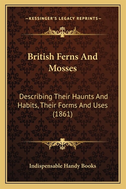 British Ferns And Mosses: Describing Their Haunts And Habits, Their Forms And Uses (1861) (Paperback)