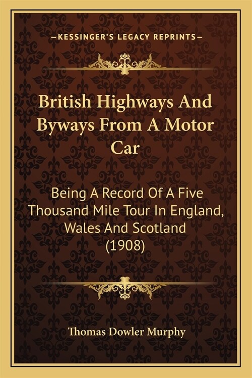 British Highways And Byways From A Motor Car: Being A Record Of A Five Thousand Mile Tour In England, Wales And Scotland (1908) (Paperback)