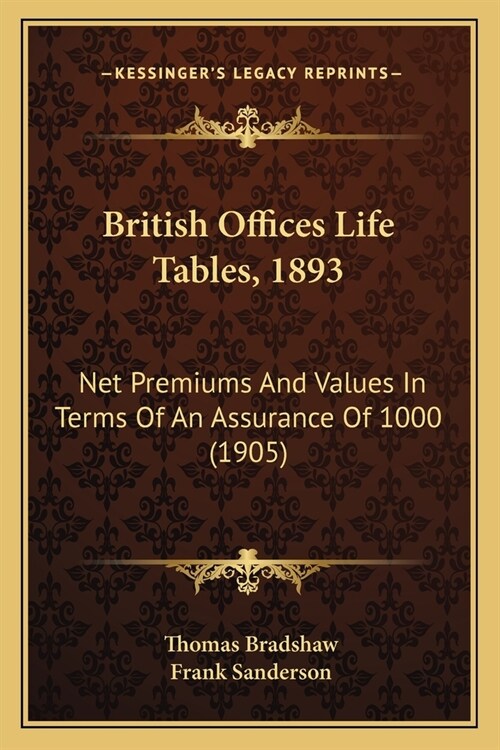 British Offices Life Tables, 1893: Net Premiums And Values In Terms Of An Assurance Of 1000 (1905) (Paperback)