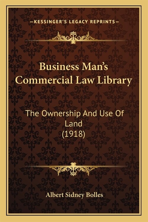 Business Mans Commercial Law Library: The Ownership And Use Of Land (1918) (Paperback)