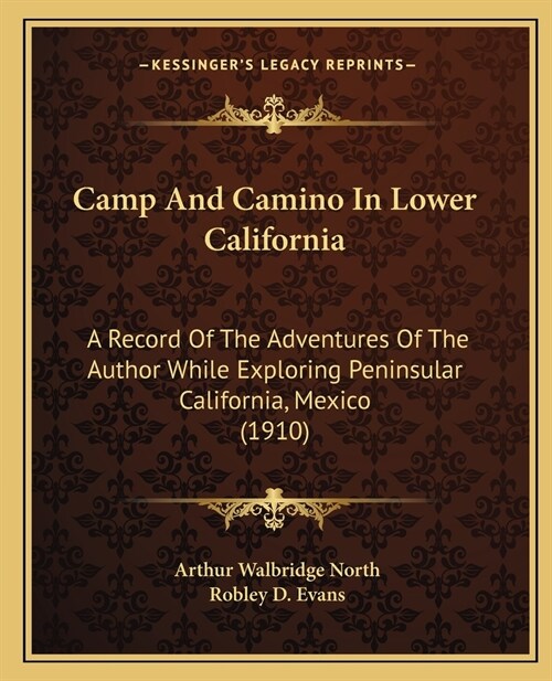 Camp And Camino In Lower California: A Record Of The Adventures Of The Author While Exploring Peninsular California, Mexico (1910) (Paperback)