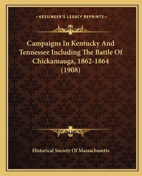 Campaigns In Kentucky And Tennessee Including The Battle Of Chickamauga, 1862-1864 (1908) (Paperback)