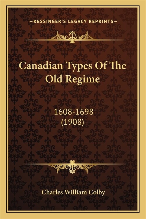 Canadian Types Of The Old Regime: 1608-1698 (1908) (Paperback)