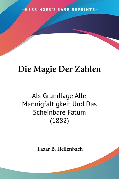 Die Magie Der Zahlen: Als Grundlage Aller Mannigfaltigkeit Und Das Scheinbare Fatum (1882) (Paperback)