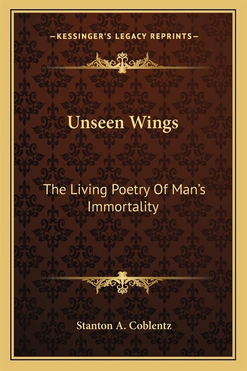 Unseen Wings: The Living Poetry Of Mans Immortality (Paperback)