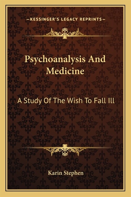 Psychoanalysis And Medicine: A Study Of The Wish To Fall Ill (Paperback)