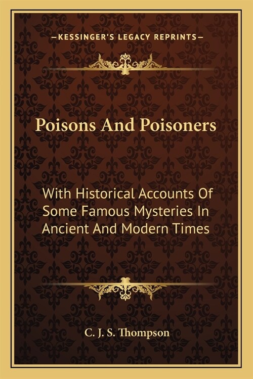 Poisons And Poisoners: With Historical Accounts Of Some Famous Mysteries In Ancient And Modern Times (Paperback)