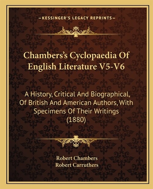 Chamberss Cyclopaedia Of English Literature V5-V6: A History, Critical And Biographical, Of British And American Authors, With Specimens Of Their Wri (Paperback)