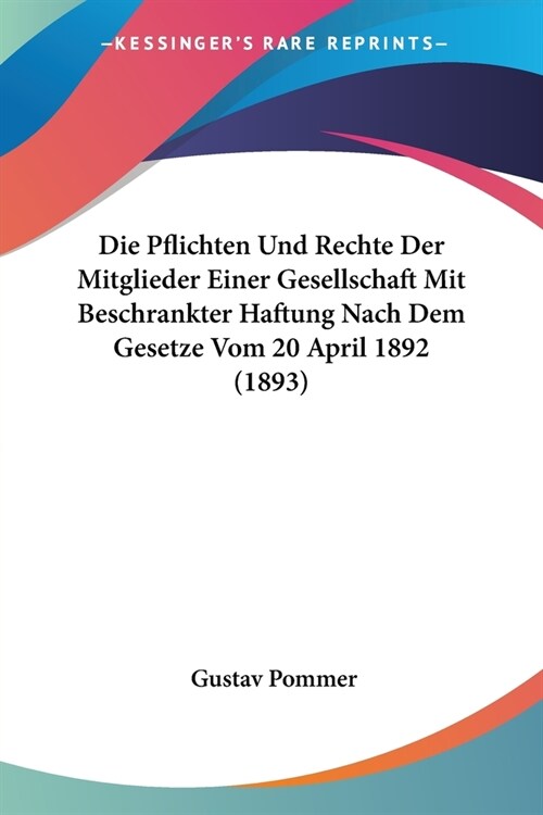 Die Pflichten Und Rechte Der Mitglieder Einer Gesellschaft Mit Beschrankter Haftung Nach Dem Gesetze Vom 20 April 1892 (1893) (Paperback)