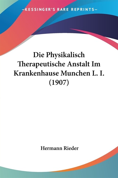 Die Physikalisch Therapeutische Anstalt Im Krankenhause Munchen L. I. (1907) (Paperback)