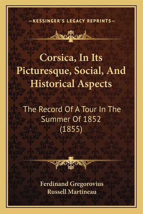 Corsica, In Its Picturesque, Social, And Historical Aspects: The Record Of A Tour In The Summer Of 1852 (1855) (Paperback)