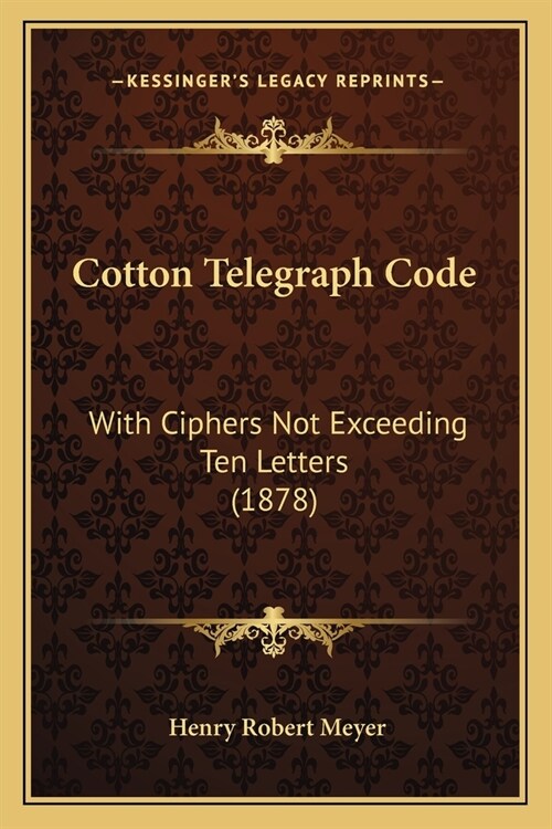 Cotton Telegraph Code: With Ciphers Not Exceeding Ten Letters (1878) (Paperback)