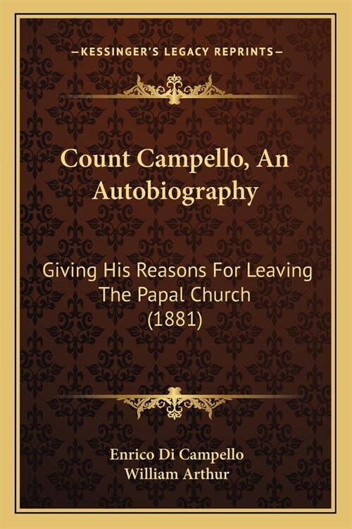 Count Campello, An Autobiography: Giving His Reasons For Leaving The Papal Church (1881) (Paperback)